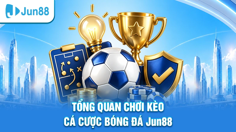 Tổng quan chơi kèo cá cược bóng đá Jun88